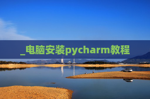 _电脑安装pycharm教程